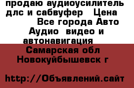 продаю аудиоусилитель длс и сабвуфер › Цена ­ 15 500 - Все города Авто » Аудио, видео и автонавигация   . Самарская обл.,Новокуйбышевск г.